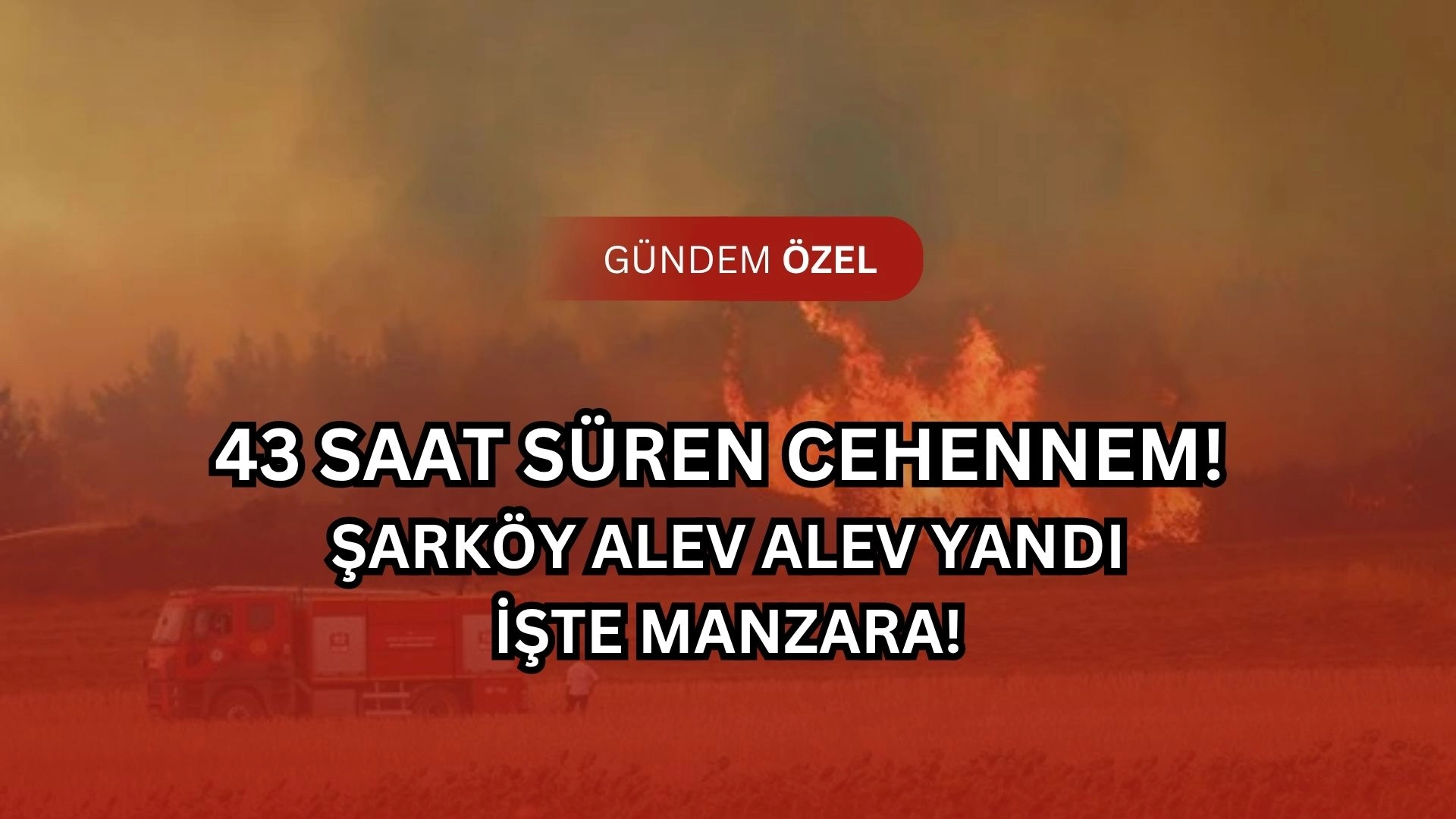 43 Saat Süren Cehennem! Şarköy Alev Alev Yandı, Geriye Küle Dönmüş Mahalleler Kaldı!