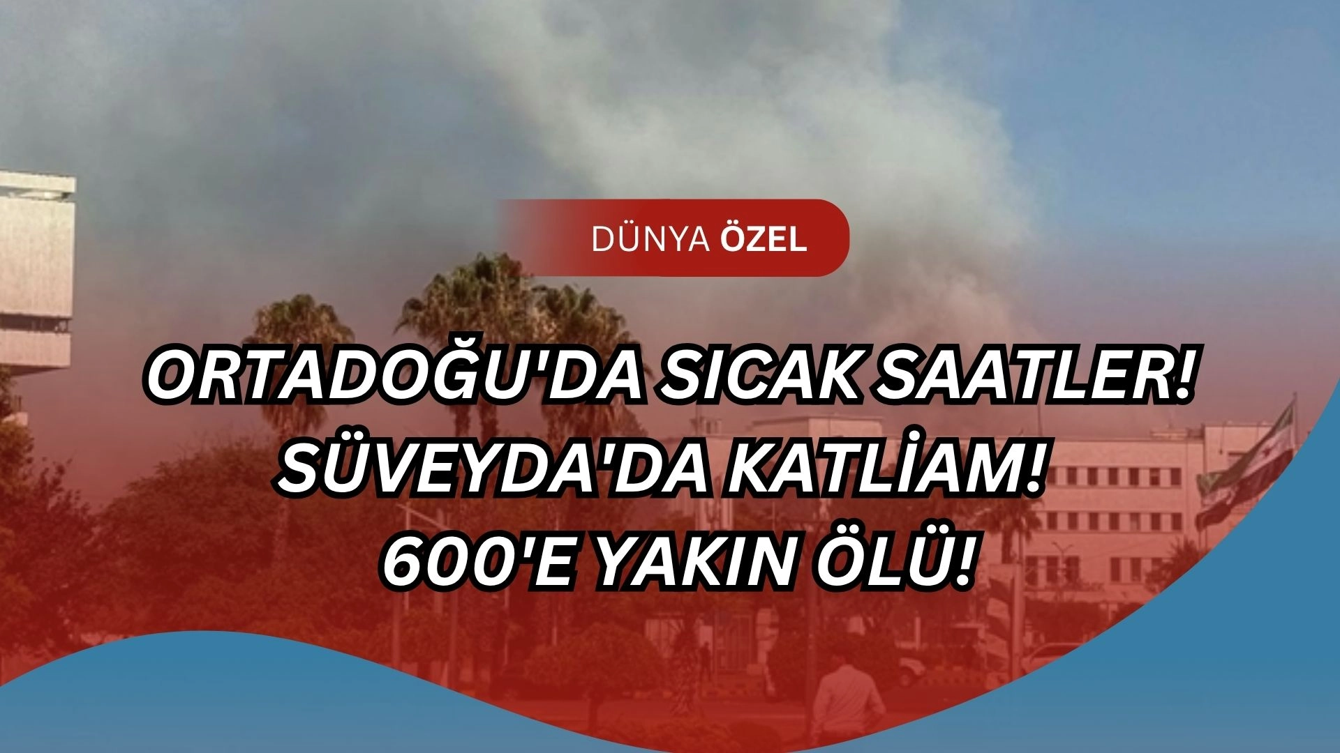 Ortadoğu'da Sıcak Saatler! Süveyda'da Katliam Gibi Çatışmalar: 600'e Yakın Ölü!