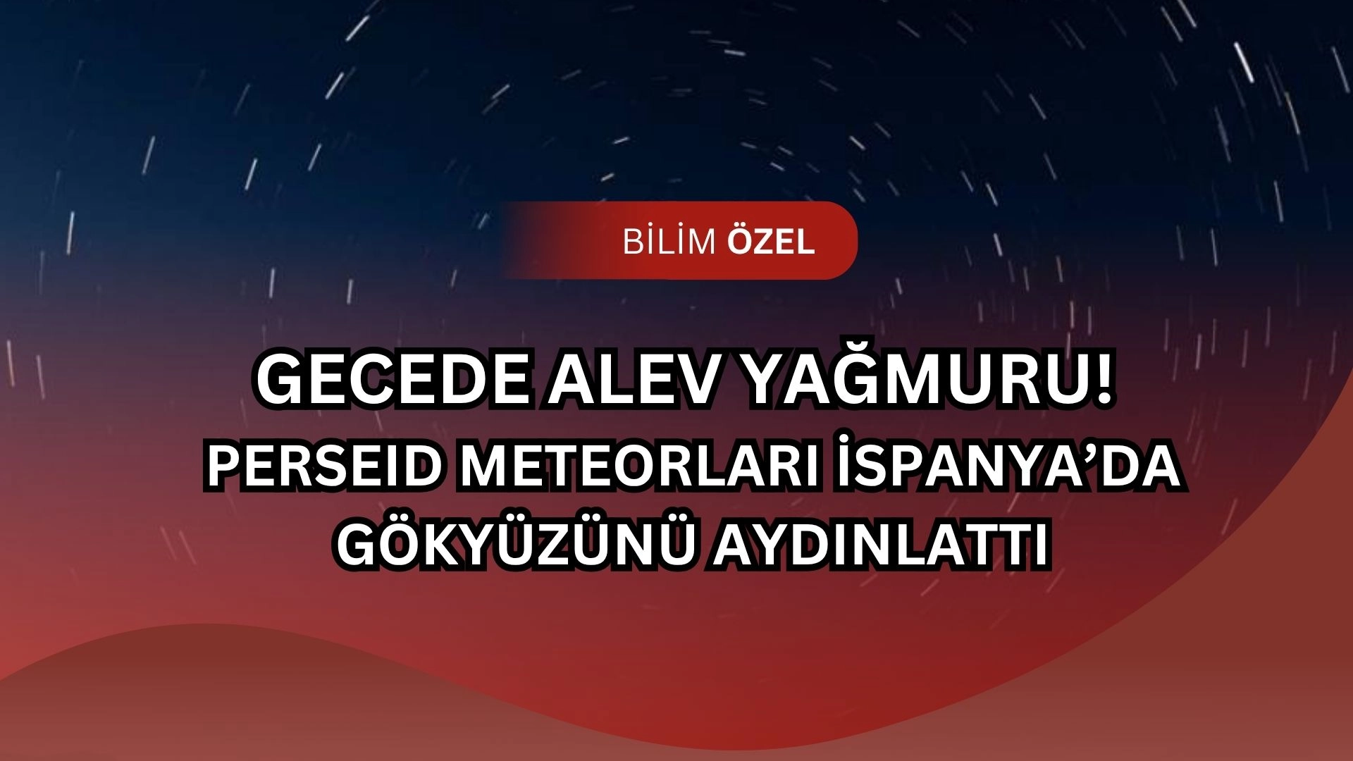Gecede Alev Yağmuru! Perseid Meteorları İspanya’da Gökyüzünü Aydınlattı