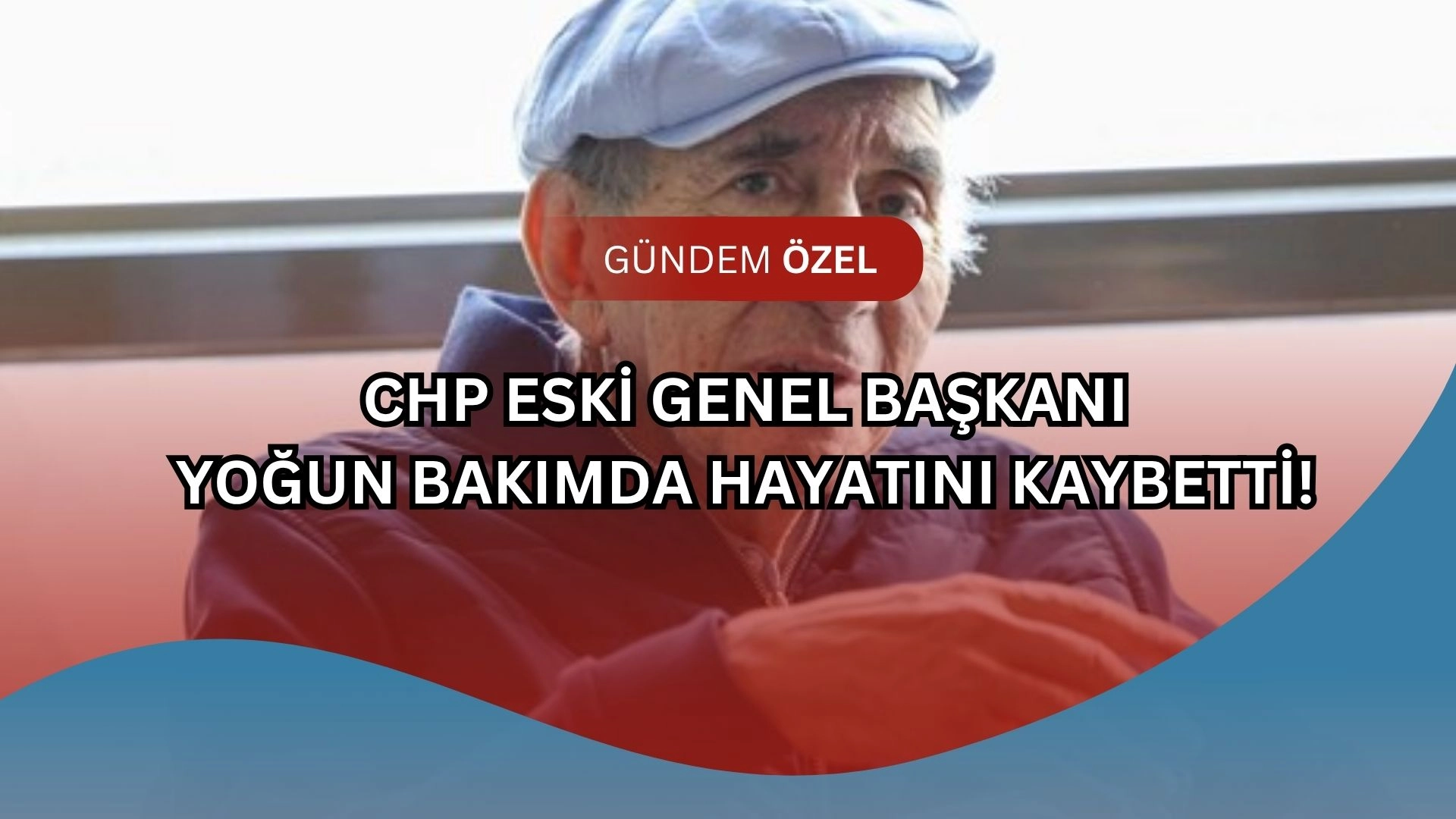 CHP Eski Genel Başkanı Hayatını Kaybetti! (3 GÜNLÜK YOĞUN BAKIM SAVAŞINI KAYBETTİ!)