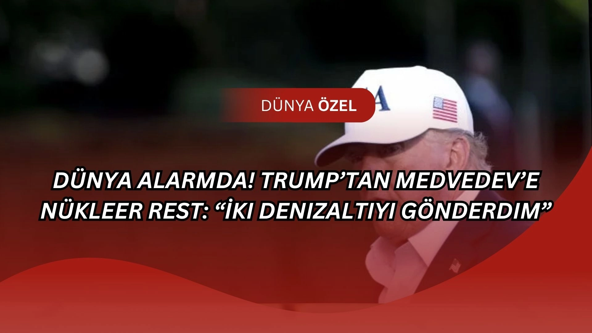Dünya Alarmda! Trump’tan Medvedev’e Nükleer Rest: “İki Denizaltıyı Gönderdim”
