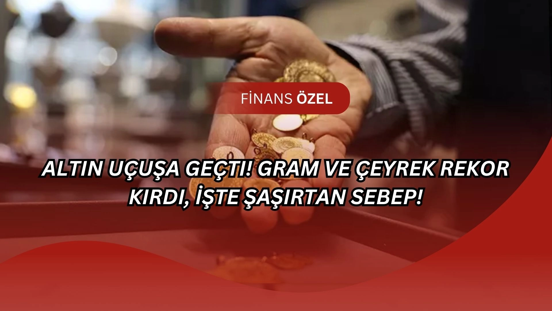 Altın Uçuşa Geçti! Gram ve Çeyrek Rekor Kırdı, İşte Şaşırtan Sebep!