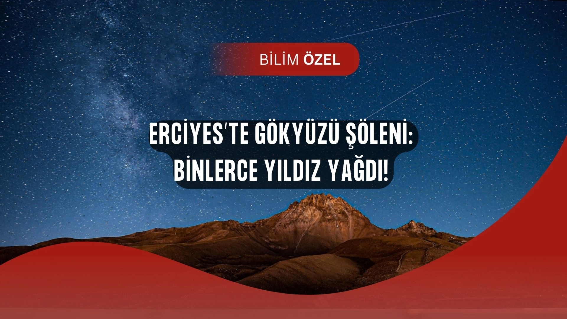 Erciyes’te Gözler Gökyüzünde! Binlerce Kayan Yıldız Geceyi Aydınlattı
