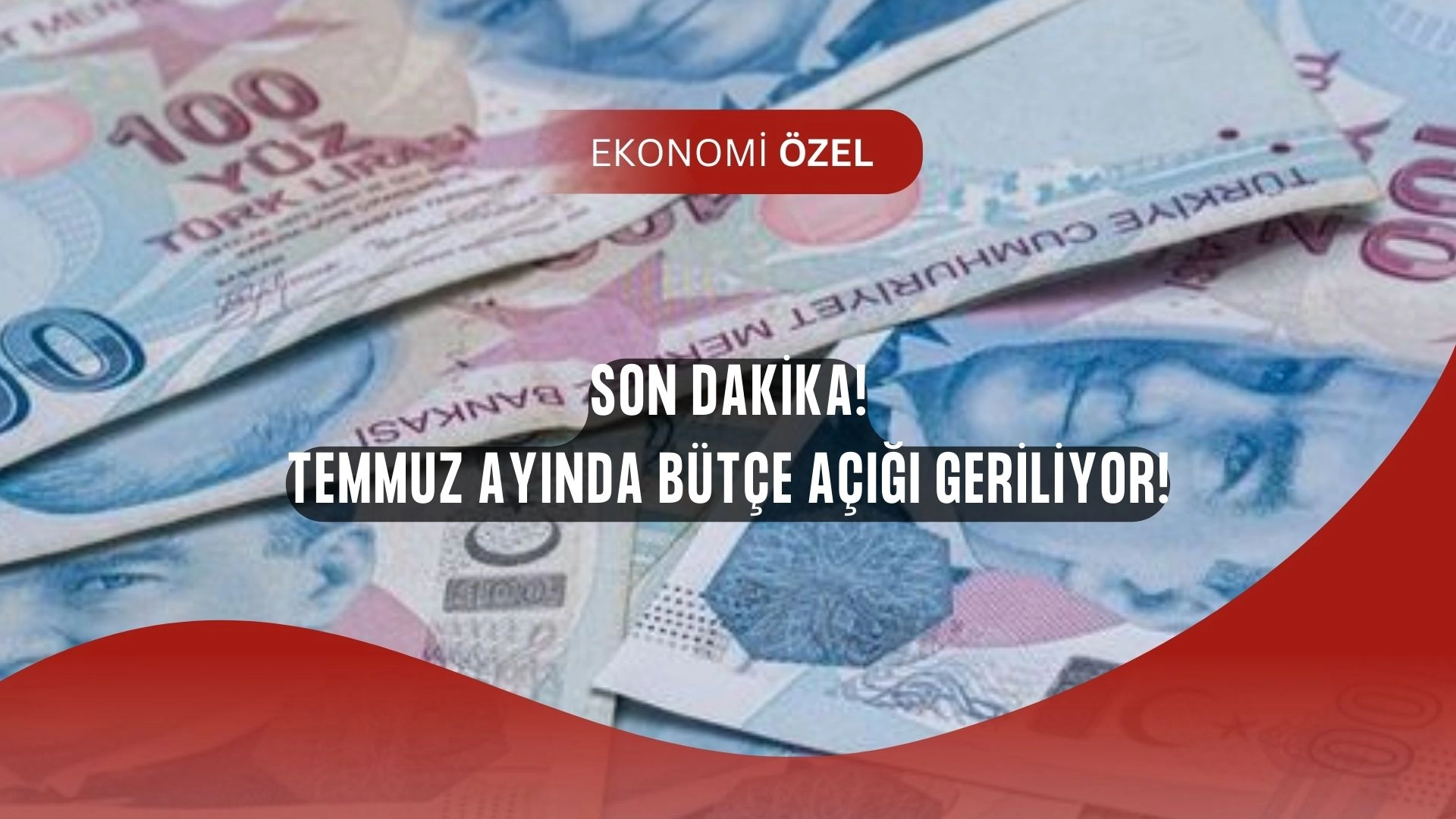Temmuz’da Büyük Sürpriz! Bütçe Açığı 1 Yılda Nasıl Geriledi?