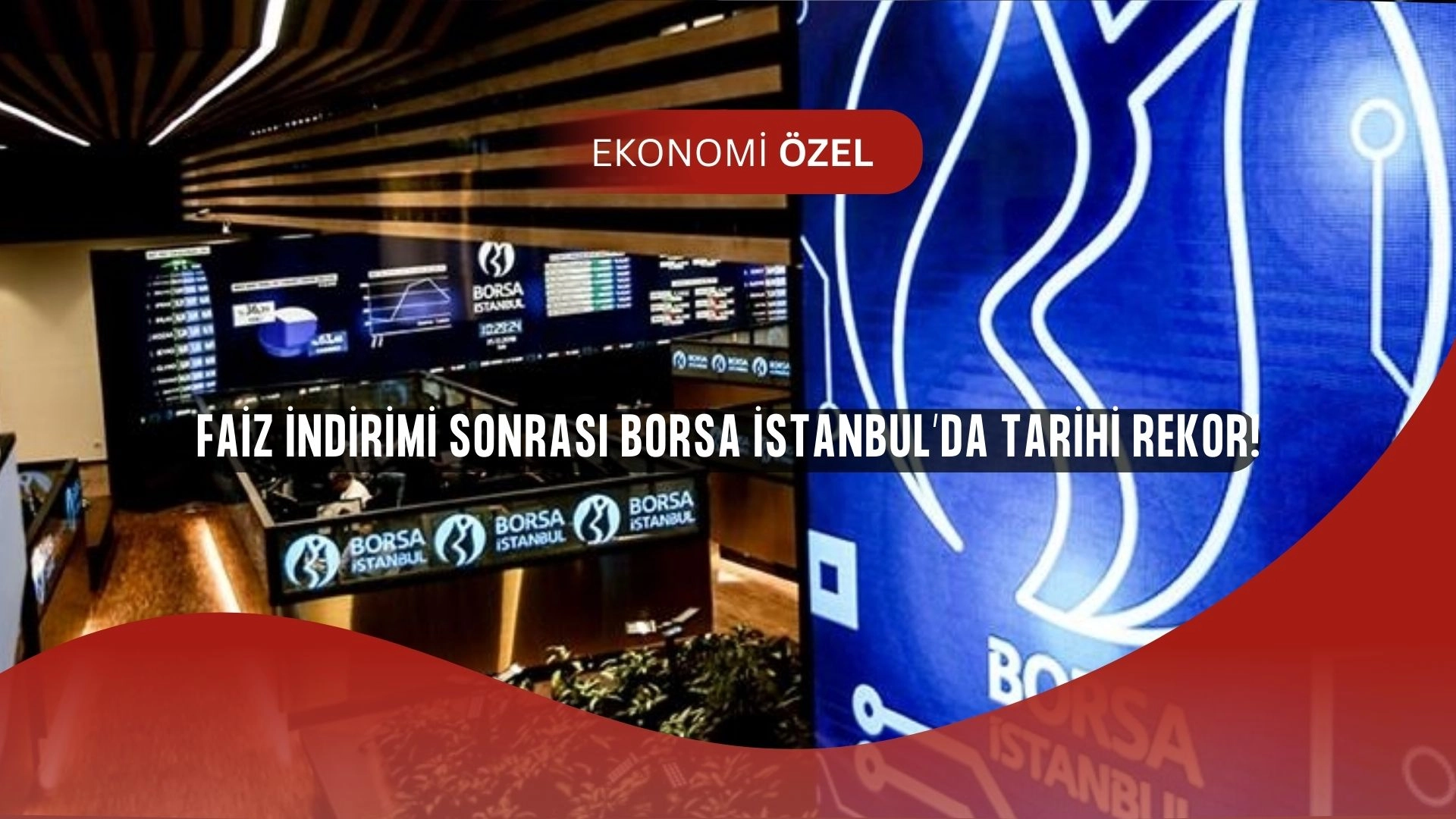 Borsa İstanbul’da tarihi gün: Faiz indirimi sonrası endeks zirveye çıktı!