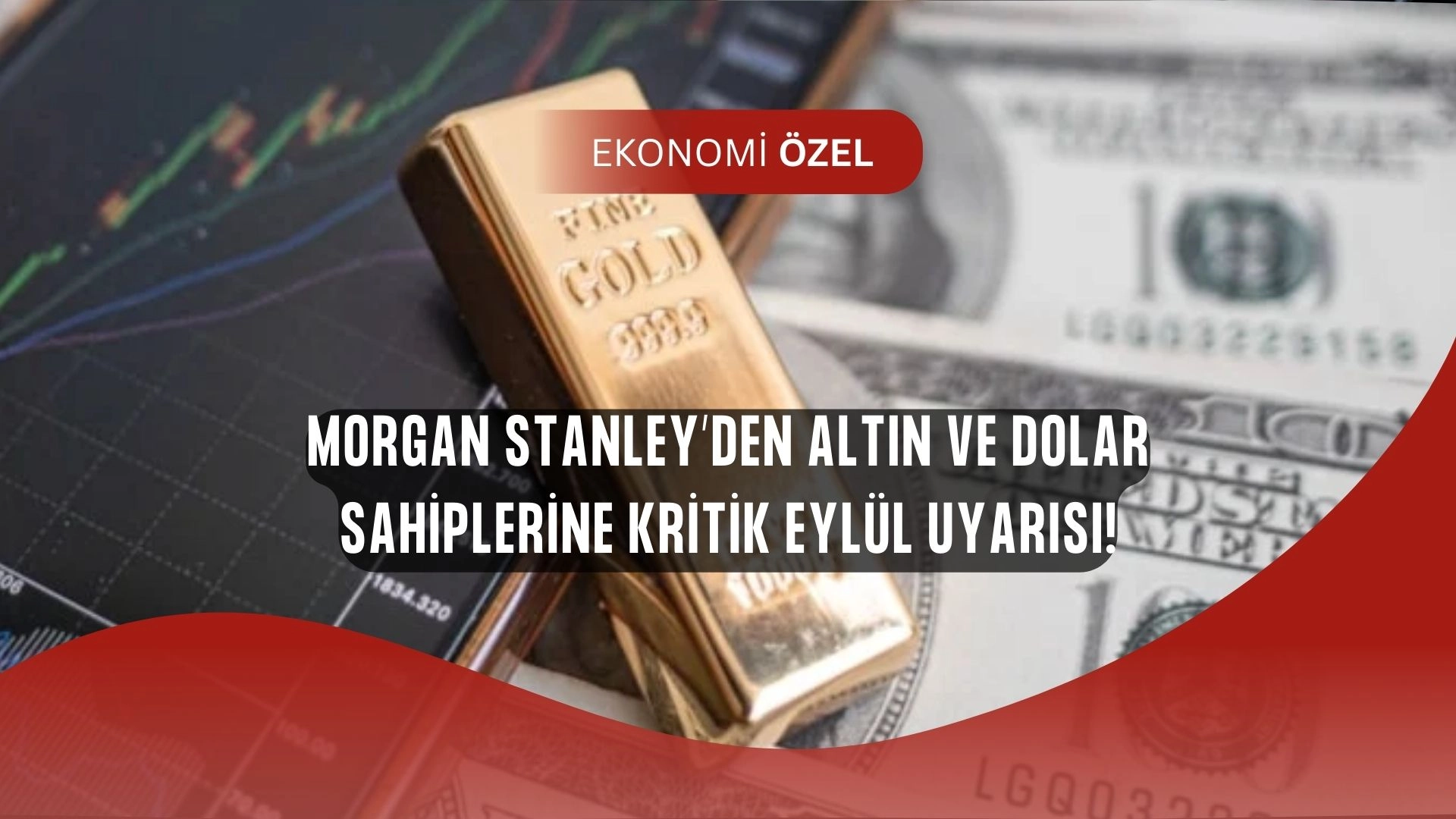 Morgan Stanley’den Şok Uyarı! Altın ve Dolar Yatırımcıları İçin Kritik Eylül