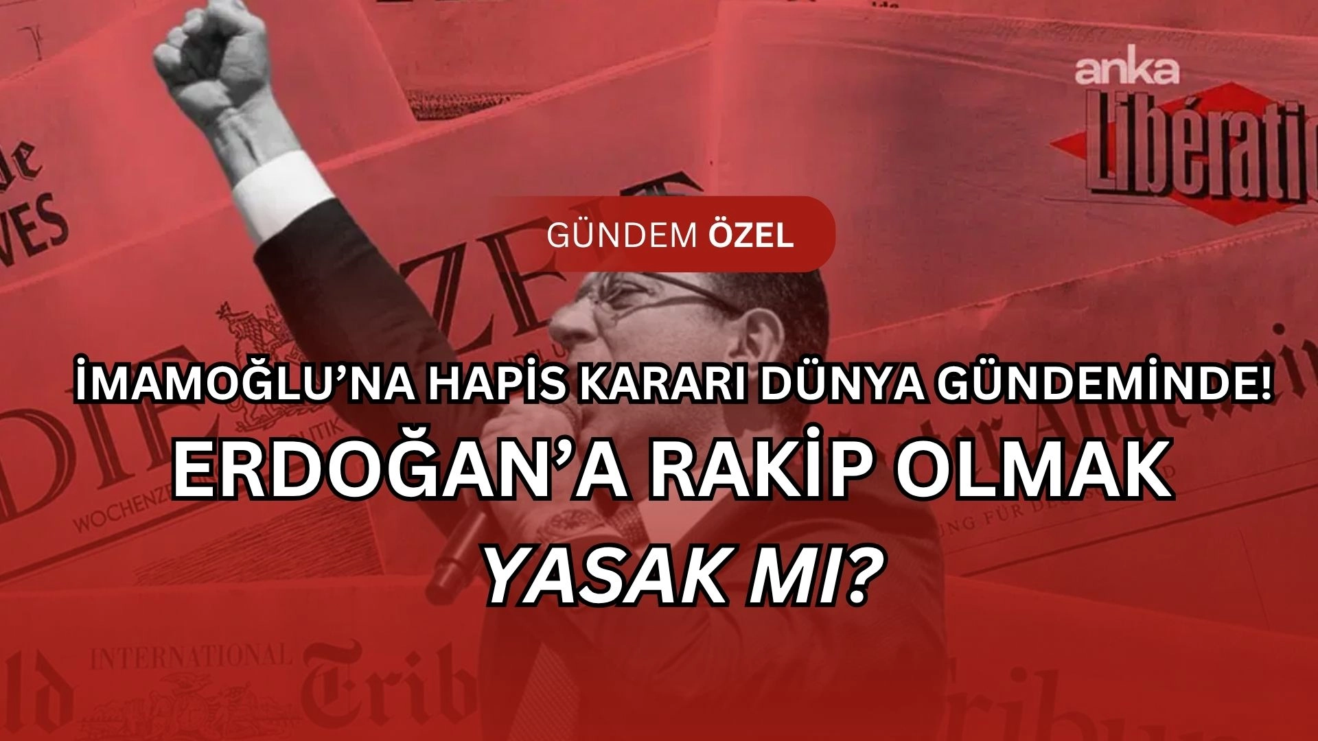 Dünya İmamoğlu Kararını Konuşuyor! Erdoğan’a Rakipti, Hapisle Cezalandırıldı