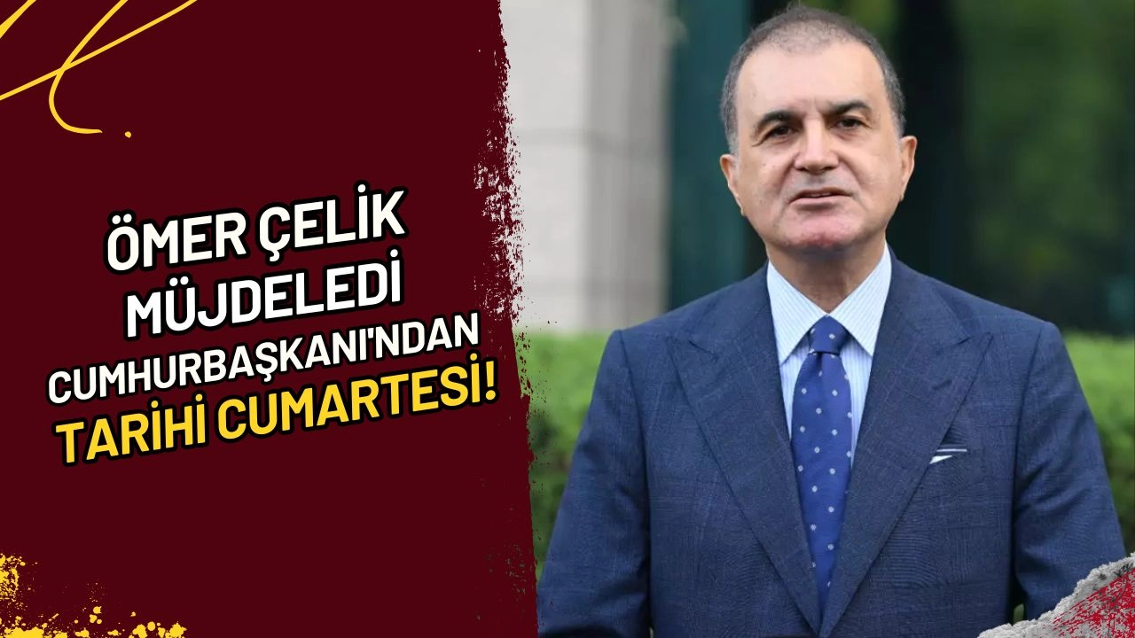 Ömer Çelik Müjdeledi: Cumhurbaşkanı'ndan Tarihi Cumartesi!