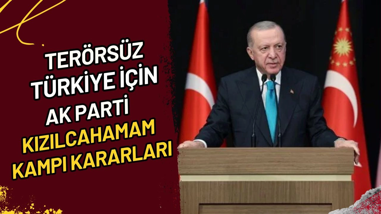Terörsüz Türkiye İçin AK Parti Kızılcahamam Kampı Kararları