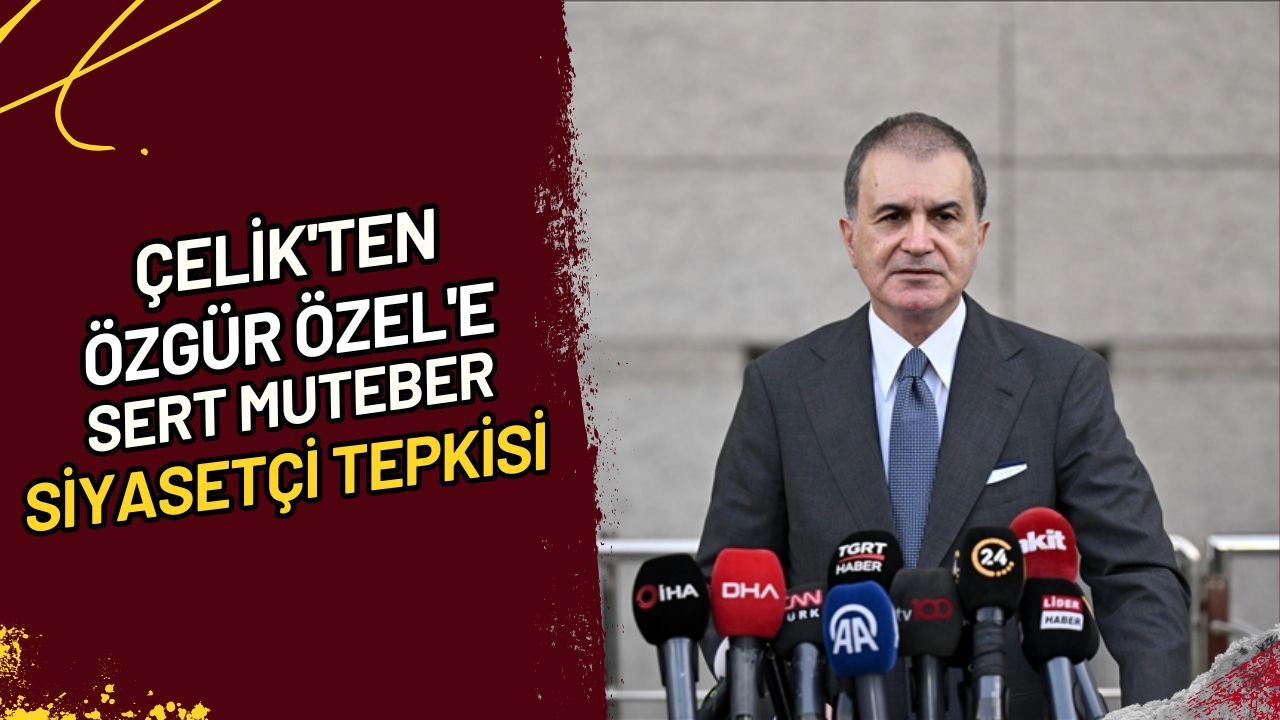 Çelik'ten Özgür Özel'e Sert Muteber Siyasetçi Tepkisi