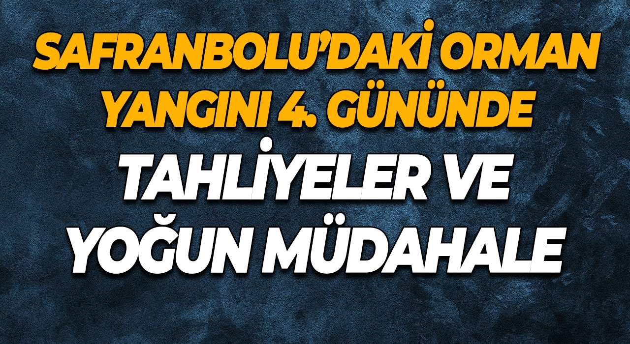 Safranbolu’daki Orman Yangını 4. Gününde Tahliyeler ve Yoğun Müdahale
