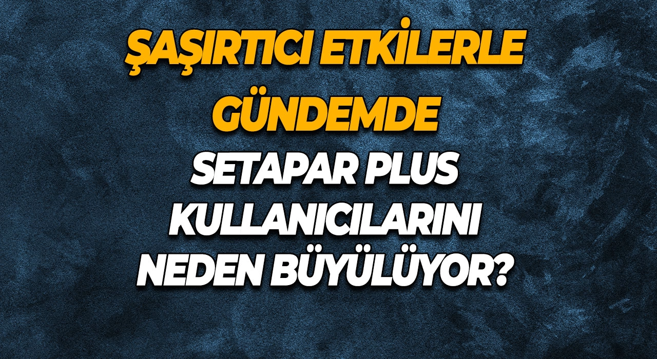 Şaşırtıcı Etkilerle Gündemde Setapar Plus Kullanıcılarını Neden Büyülüyor?
