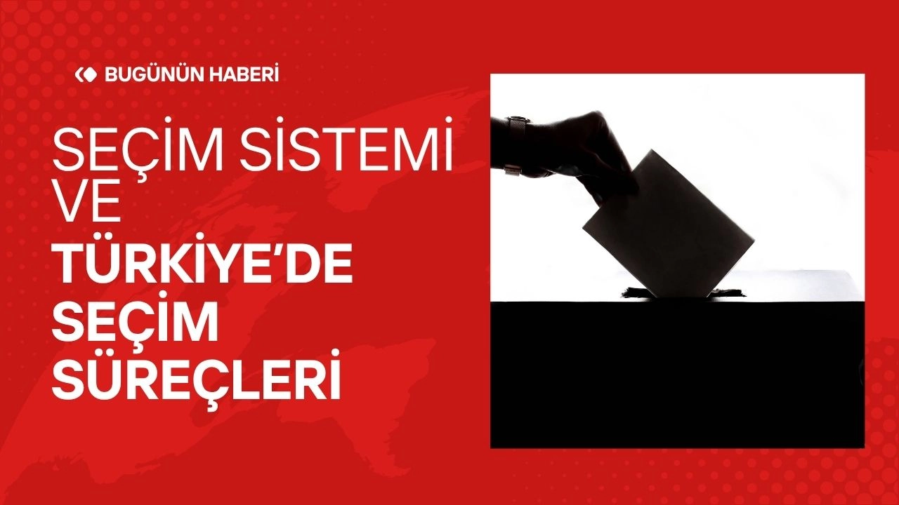 Seçim Sistemi ve Türkiye’de Seçim Süreçleri 