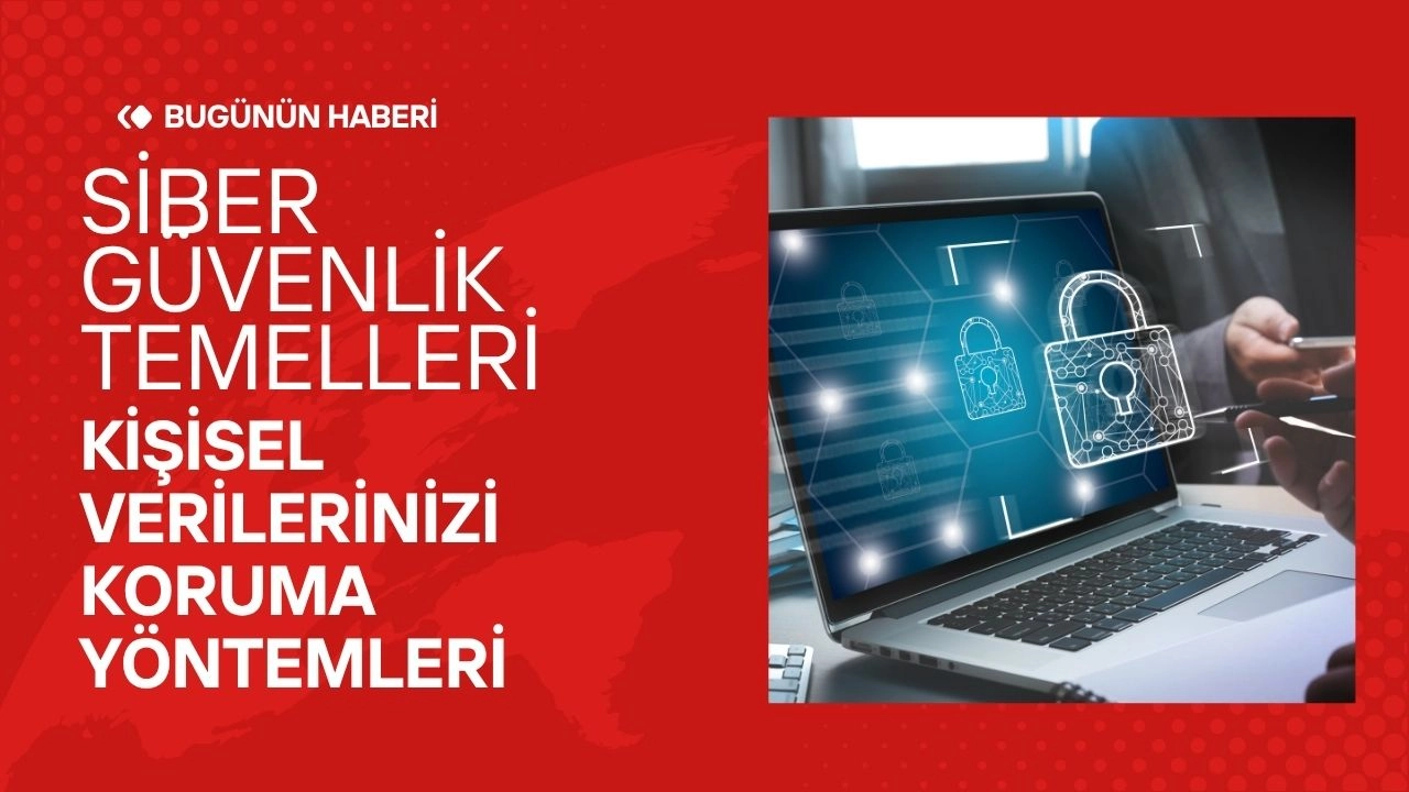 Siber Güvenlik Temelleri! Kişisel Verilerinizi Koruma Yöntemleri