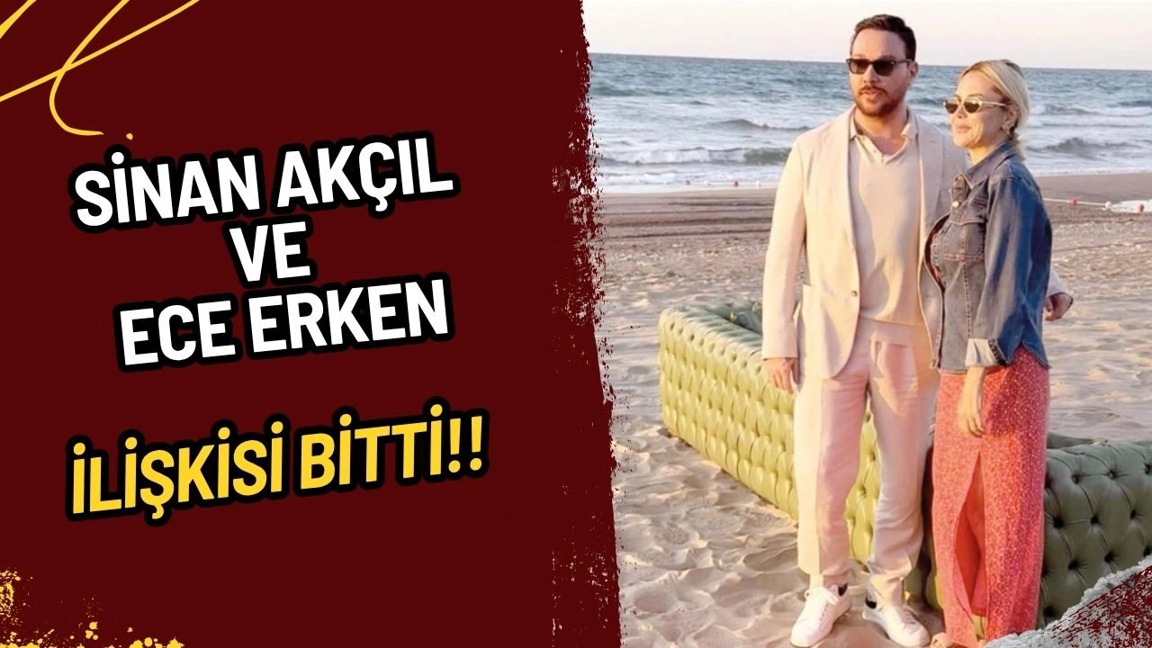 Şok Ayrılık! Sinan Akçıl ve Ece Erken İlişkisi Bitti: İlk Açıklama Akçıl'dan Geldi!
