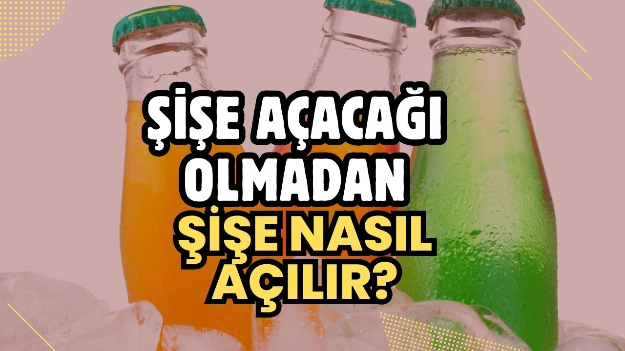 Şişe Açacağı Olmadan Şişe Nasıl Açılır? Pratik ve Akılcı Çözümler!