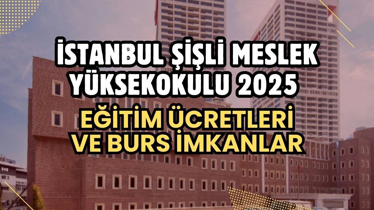 İstanbul Şişli Meslek Yüksekokulu 2025-2026 Eğitim Ücretleri ve Bursları Açıklandı!