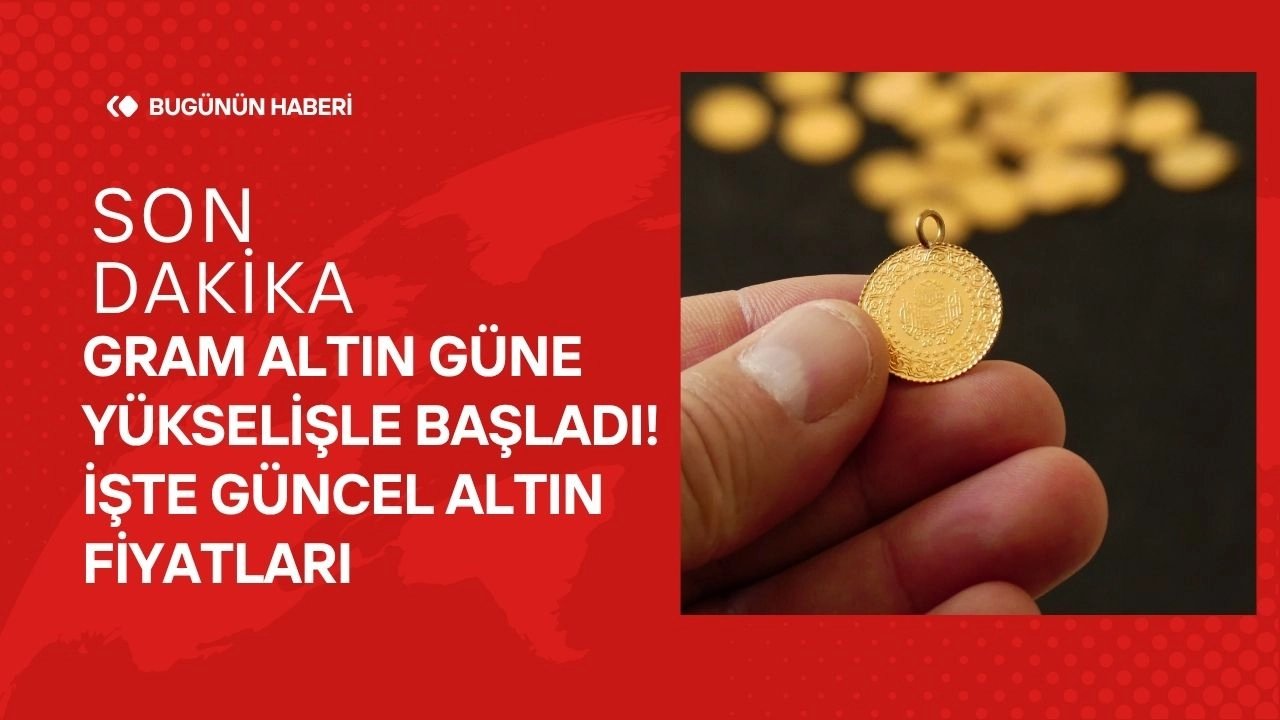 Son Dakika Gram Altın Güne Yükselişle Başladı! İşte Güncel Altın Fiyatları