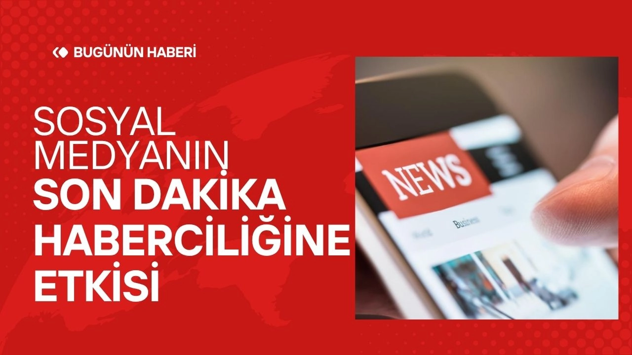 sosyal medyanın son dakika haberlerine etkisi