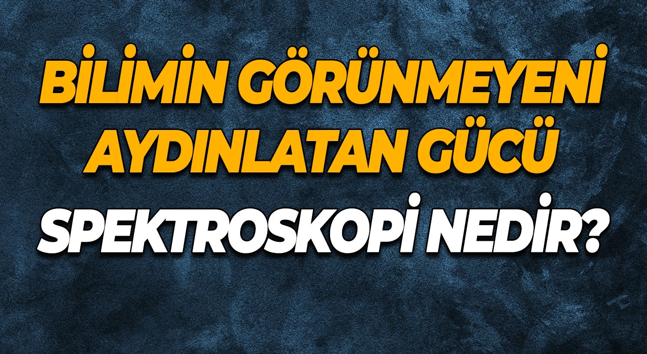 Spektroskopi Nedir? Bilimin Görünmeyeni Aydınlatan Gücü