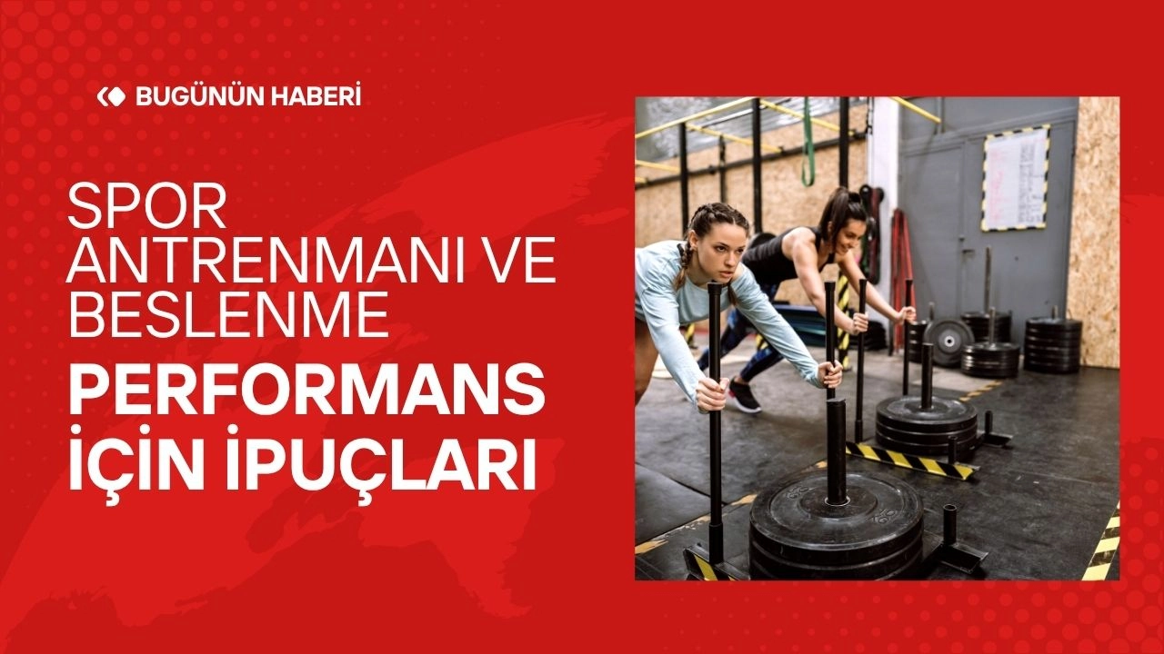 Spor Antrenmanı ve Beslenme! Performans İçin İpuçları