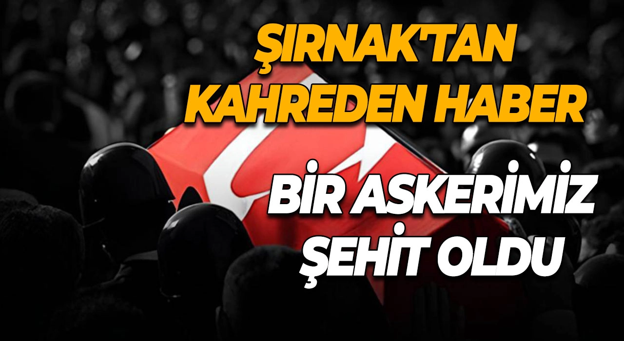 Şırnak'tan kahreden haber Bir askerimiz şehit oldu