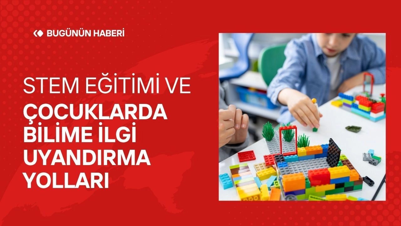 STEM Eğitimi İle Çocuklarda Bilime İlgi Uyandırma Yolları