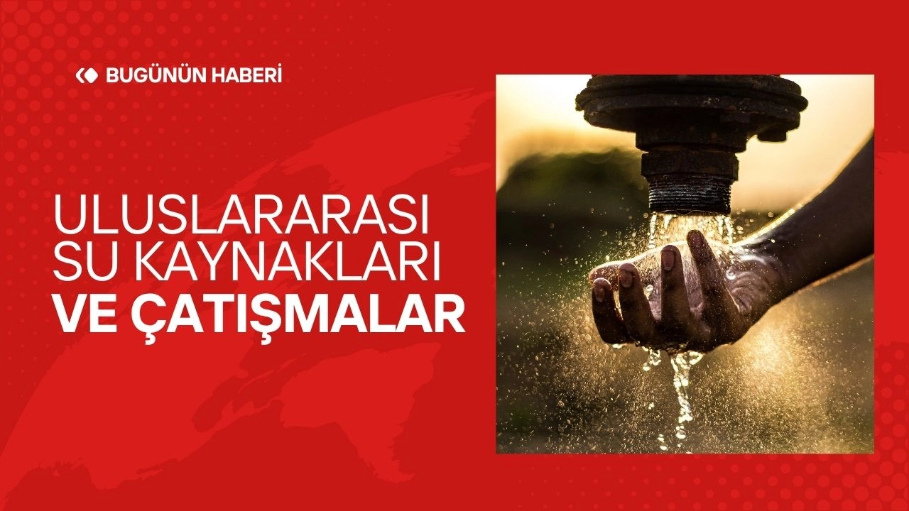 Uluslararası Su Kaynakları ve Çatışmalar 