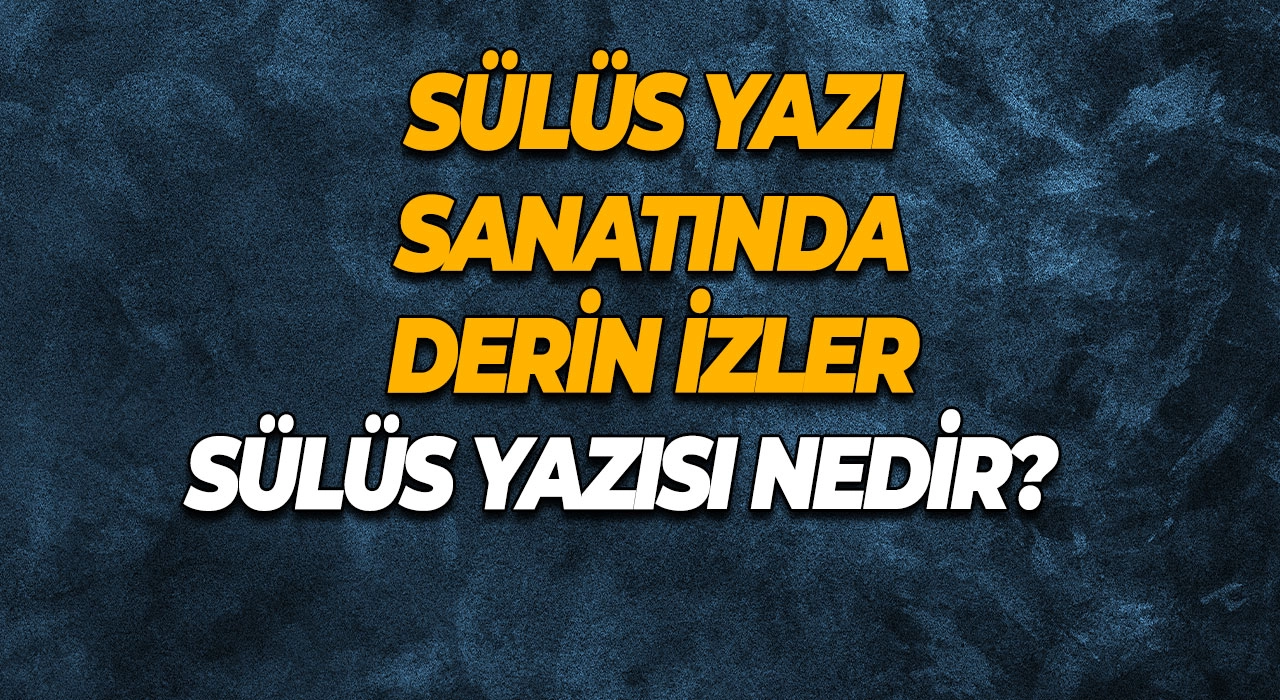 Sülüs Yazısı Nedir? Sülüs Yazı Sanatında Derin İzler