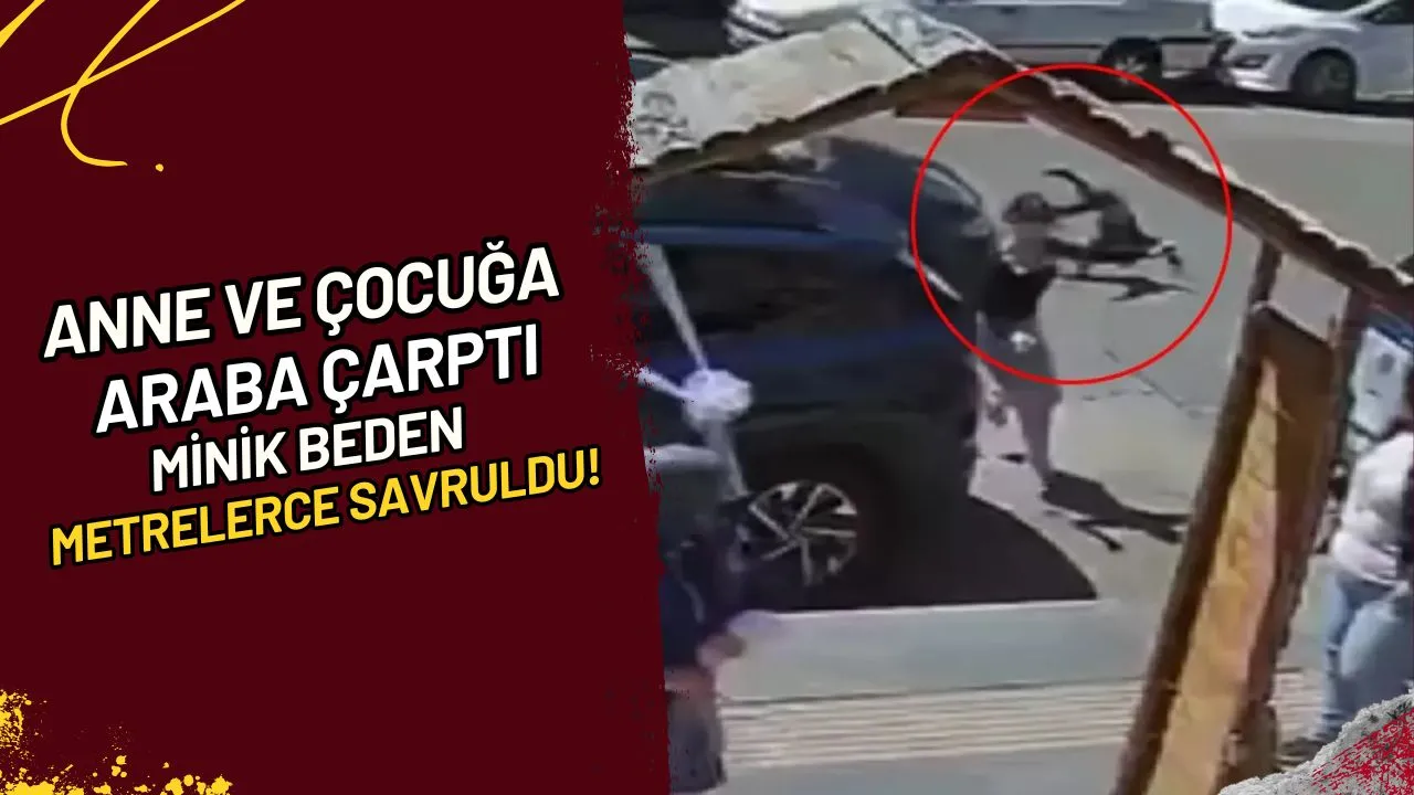 Anne ve çocuğa araba çarptı Minik beden metrelerce savruldu!