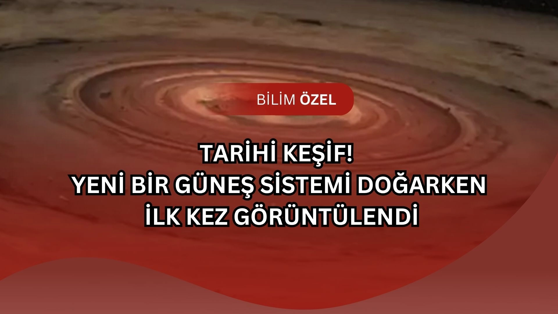 Tarihi Keşif! Yeni Bir Güneş Sistemi Doğarken İlk Kez Görüntülendi