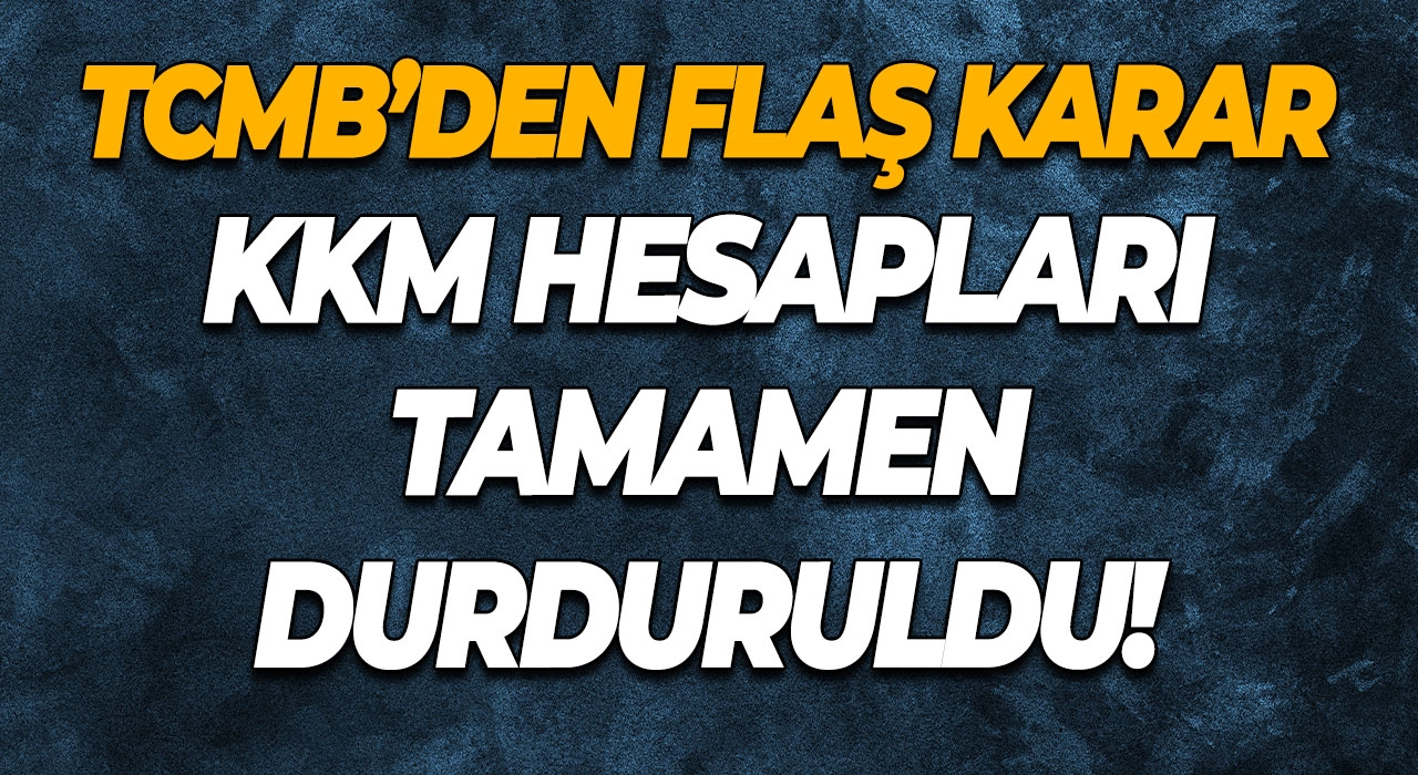TCMB’den flaş karar KKM hesapları tamamen durduruldu!