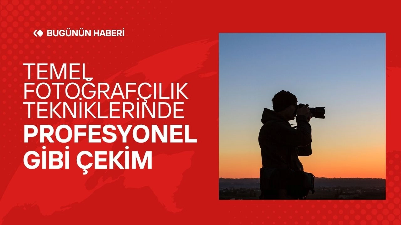 Temel Fotoğrafçılık Teknikleri! Profesyonel Gibi Çekim