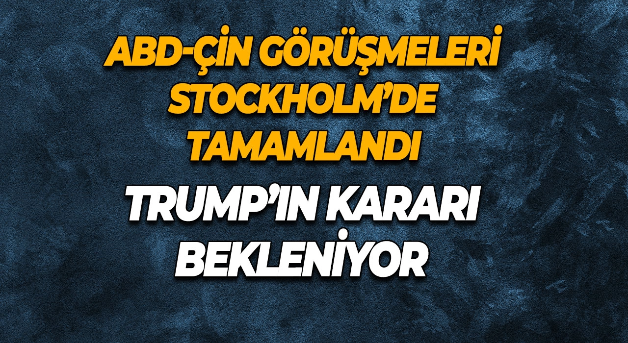 Trump’ın Kararı Bekleniyor ABD-Çin Görüşmeleri Stockholm’de Tamamlandı