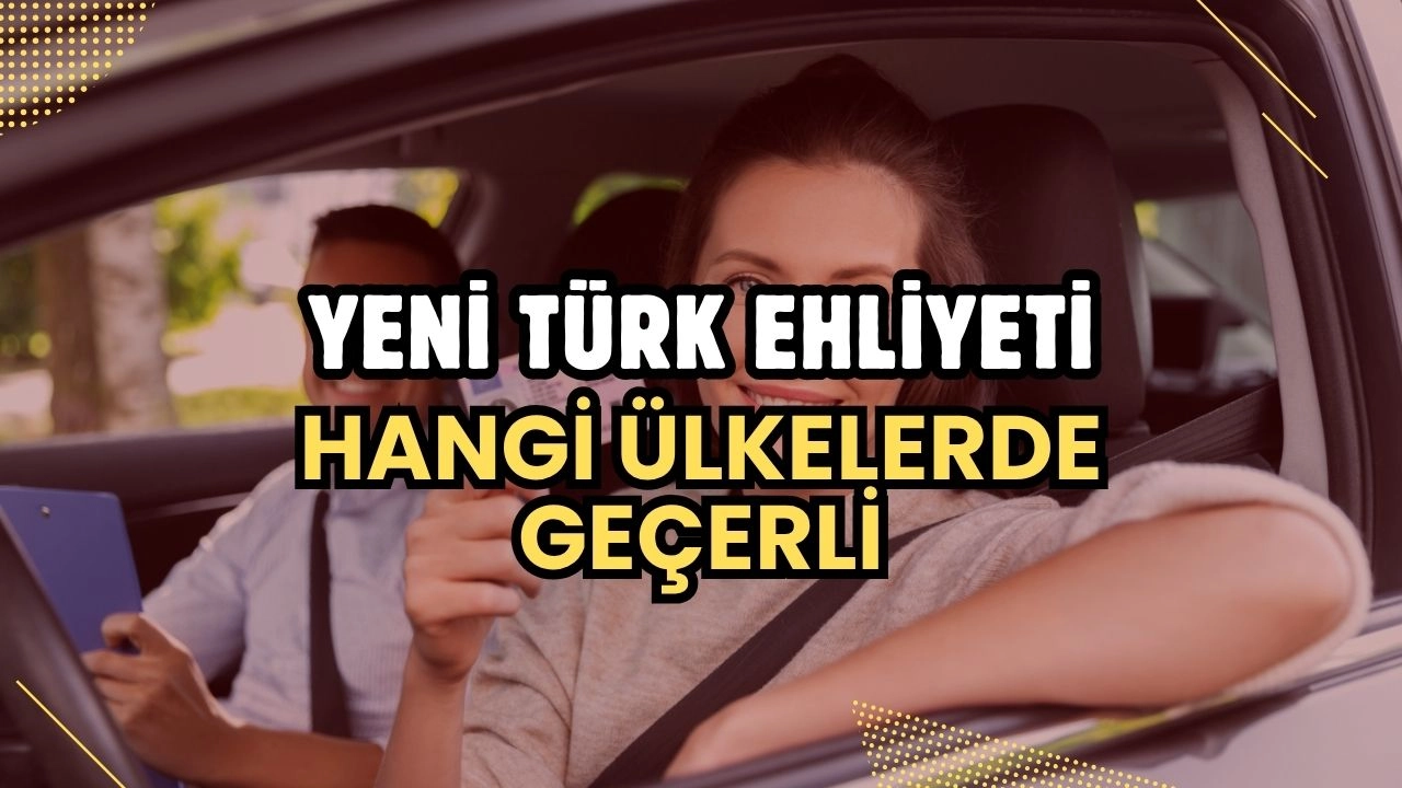 Yeni Türk Ehliyeti Hangi Ülkelerde Geçerli?