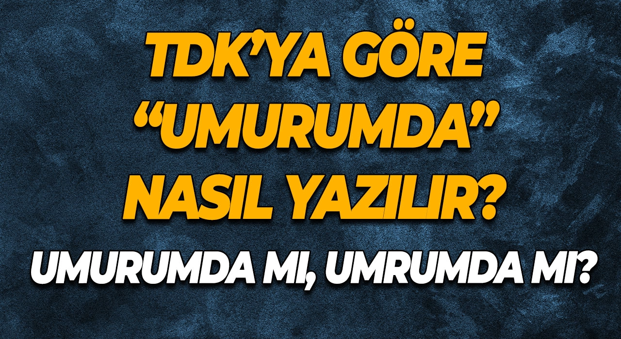 Umurumda mı, Umrumda mı? TDK’ya Göre “Umurumda” Nasıl Yazılır?