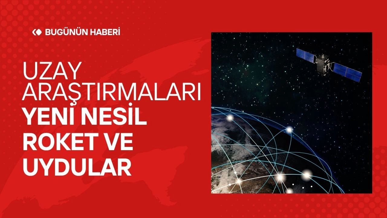 Uzay Araştırmaları! Yeni Nesil Roket ve Uydular 