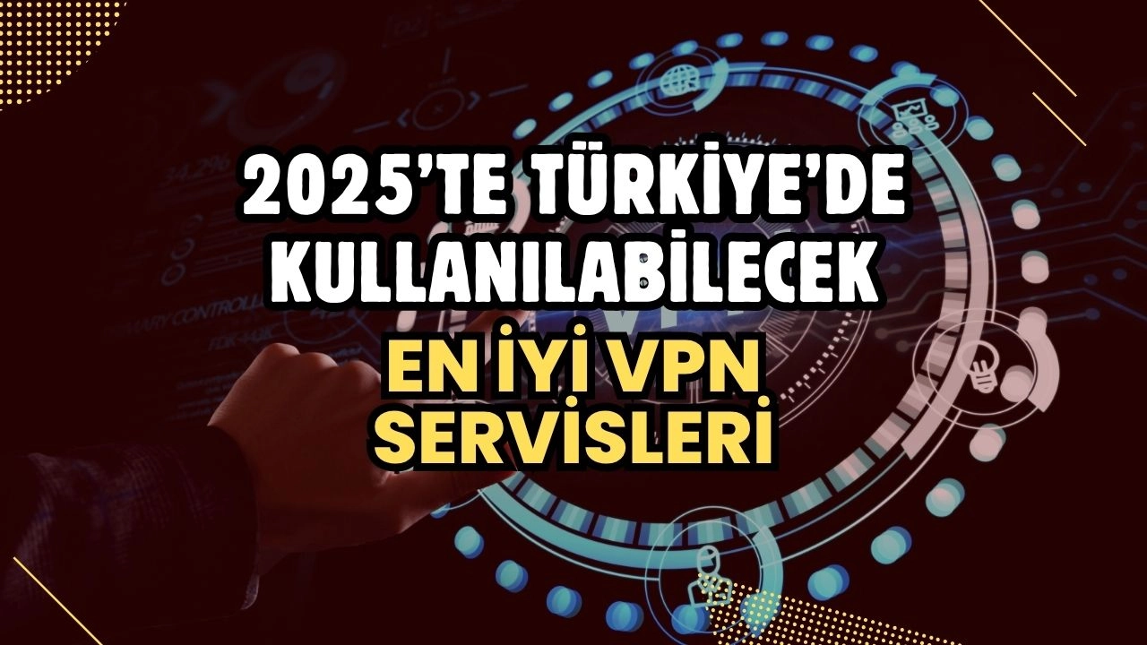 2025’te Türkiye’de Kullanılabilecek En İyi VPN Servisleri