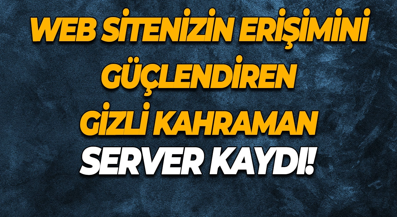 Web Sitenizin Erişimini Güçlendiren Gizli Kahraman Server Kaydı!