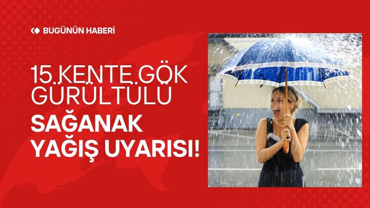 15 Kente Gök Gürültülü Sağanak Yağış Uyarısı! Hava Durumu Değişiyor!