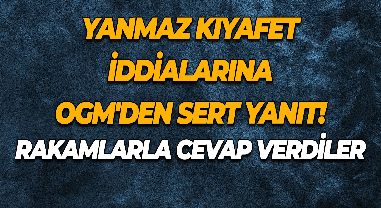 Yanmaz Kıyafet İddialarına OGM'den Sert Yanıt! Rakamlarla Cevap Verdiler