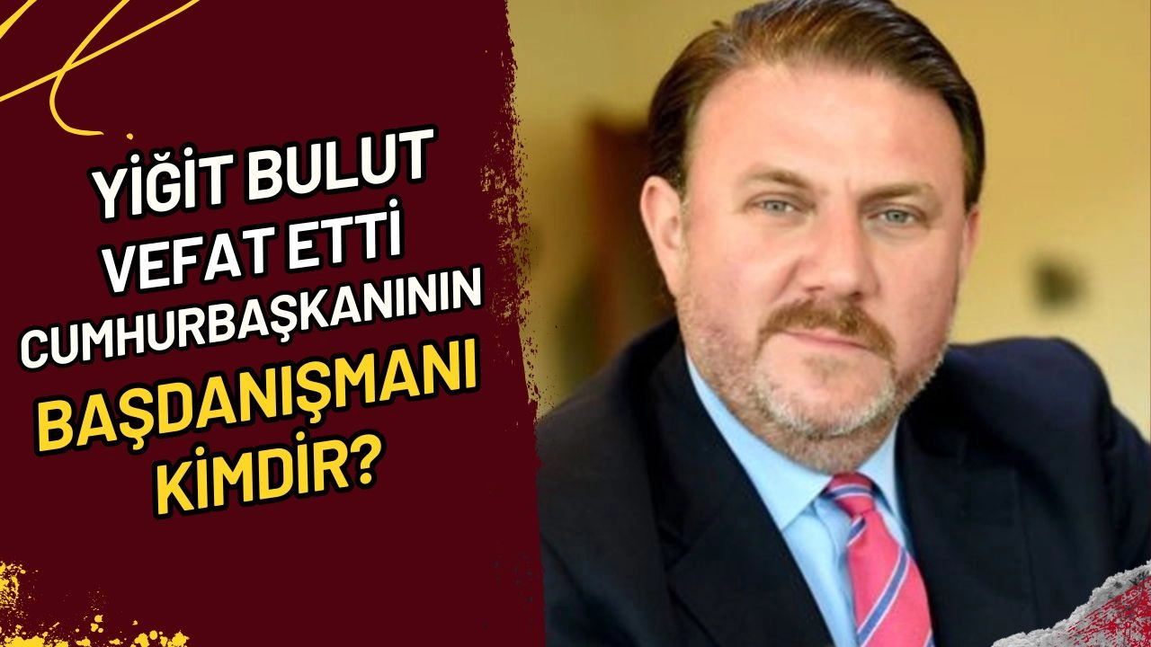 Yiğit Bulut Vefat Etti Cumhurbaşkanının Başdanışmanı Kimdir?