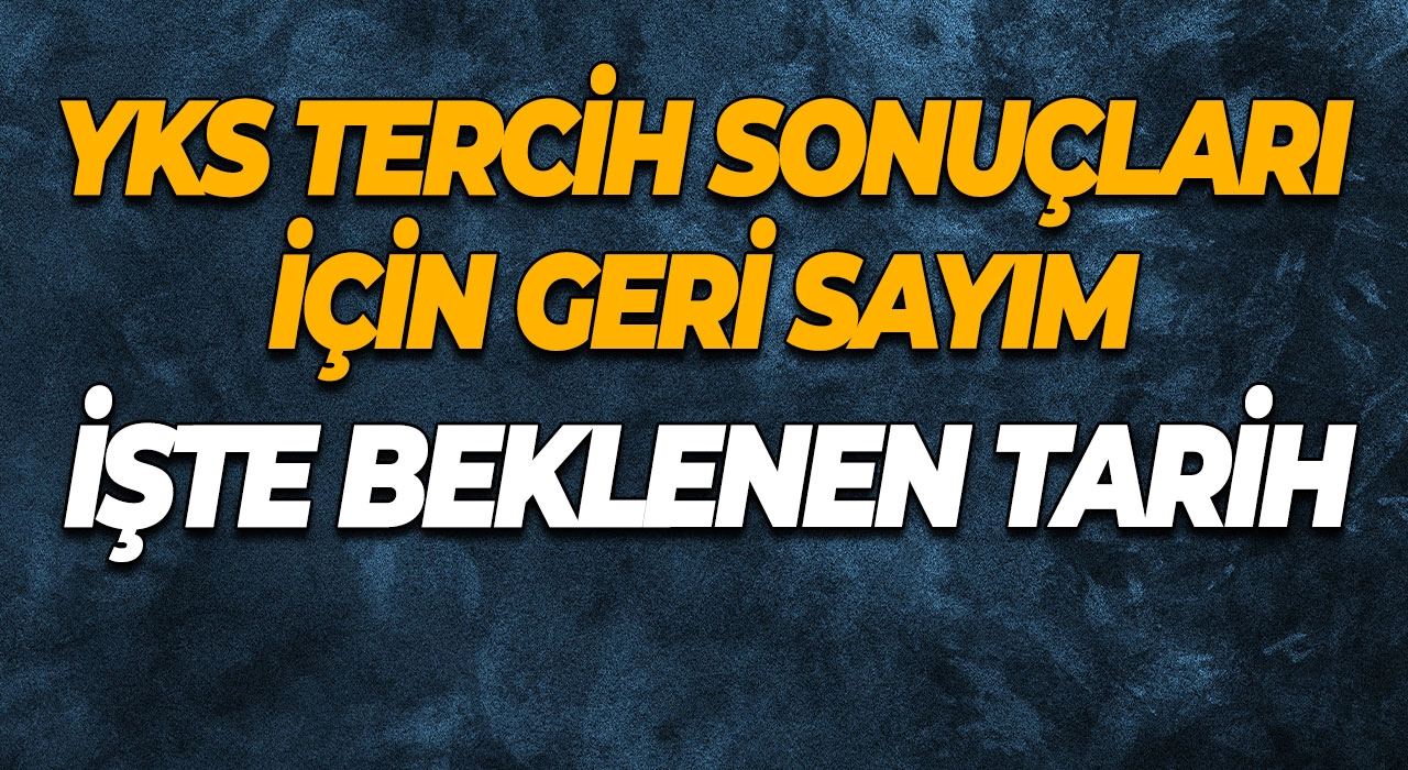 YKS Tercih Sonuçları İçin Geri Sayım İşte Beklenen Tarih