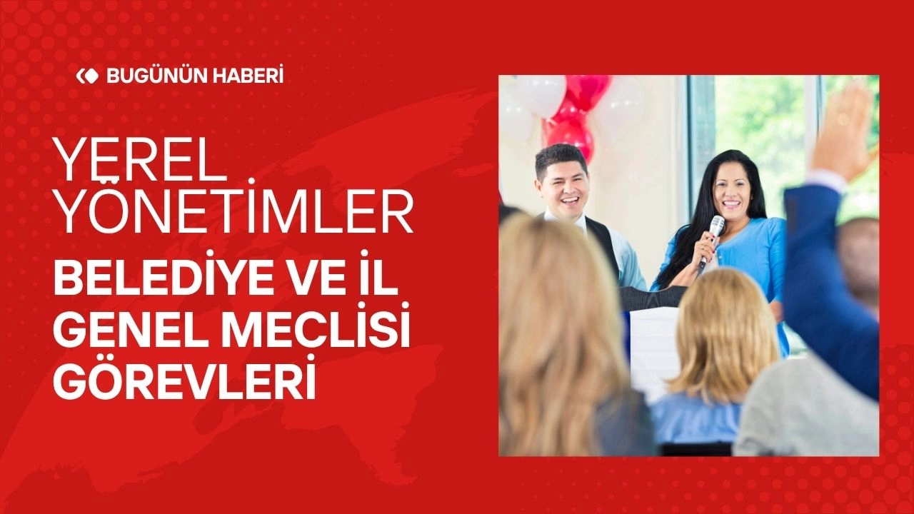 Yerel Yönetimler! Belediye ve İl Genel Meclisi Görevleri