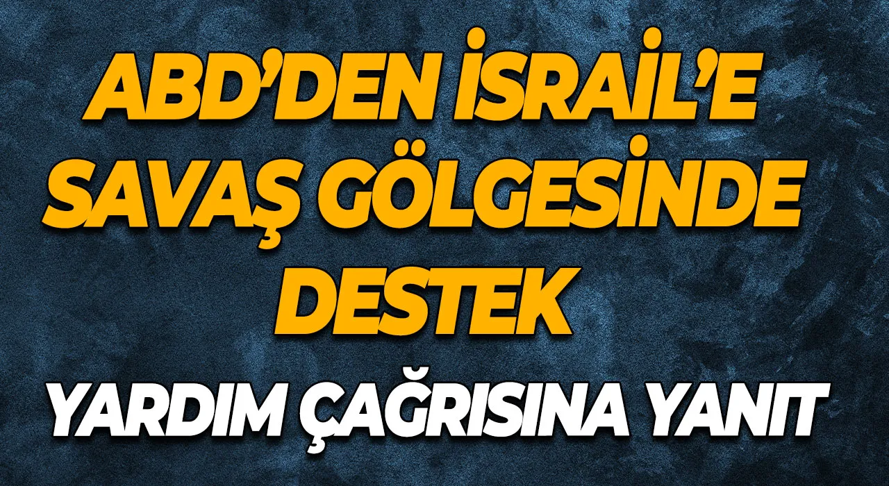 İsrail'in yardım çağrısına yanıt ABD’den İsrail’e savaş gölgesinde destek