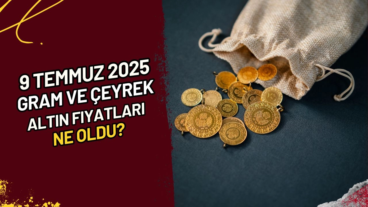 9 Temmuz 2025 Gram ve Çeyrek Altın Fiyatları Ne Oldu?