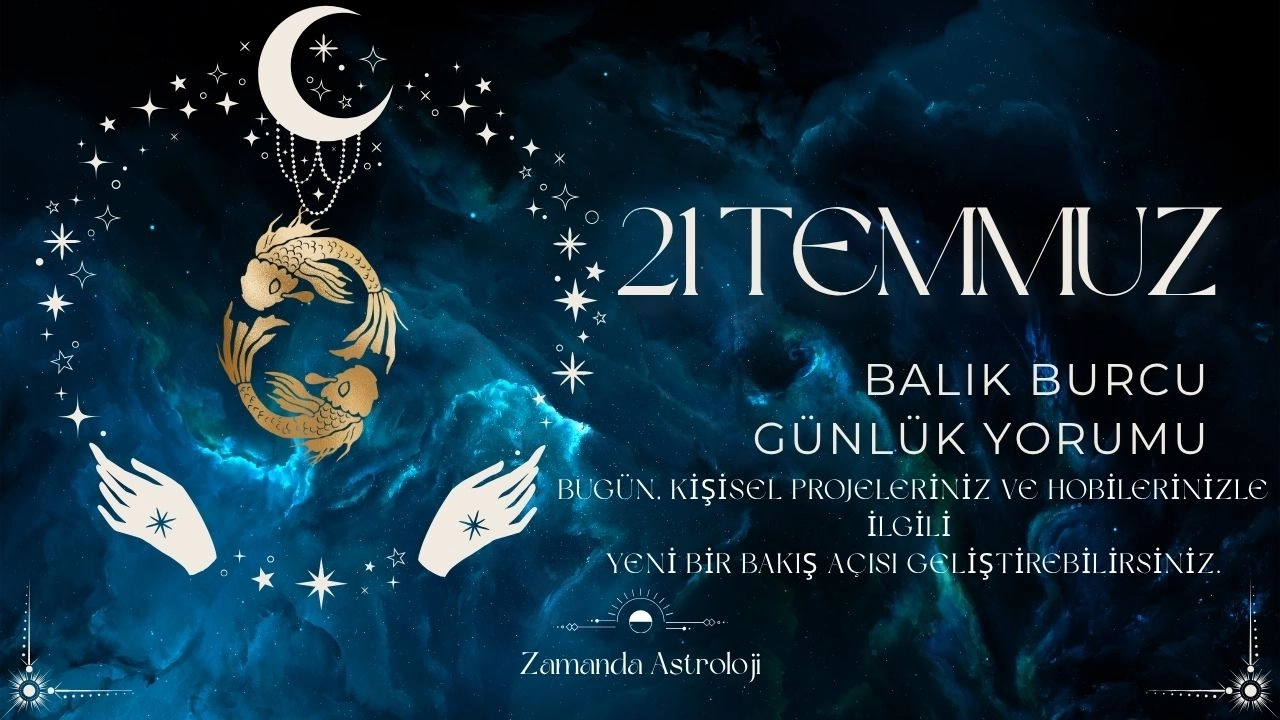 21 Temmuz Balık Burcu Yorumu