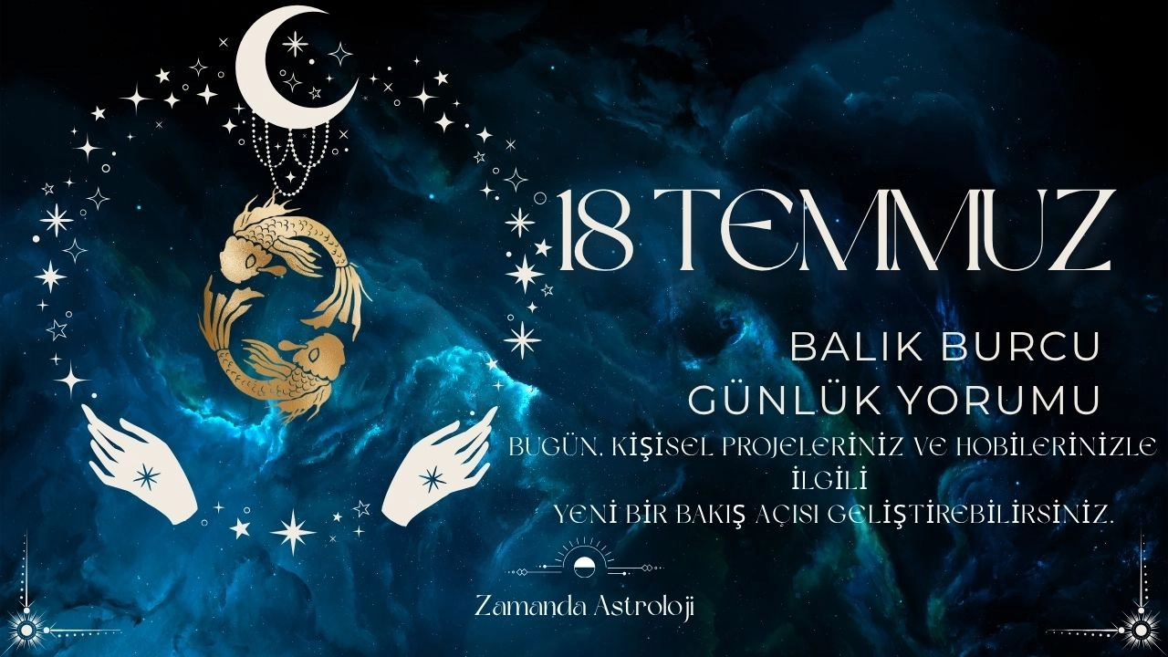 18 Temmuz Balık Burcu Yorumu