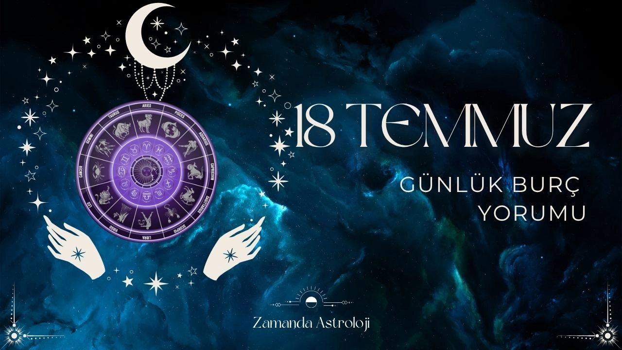 18 Temmuz 2025 Günlük Burç Yorumları Yıldızlar Sizin İçin Ne Diyor?