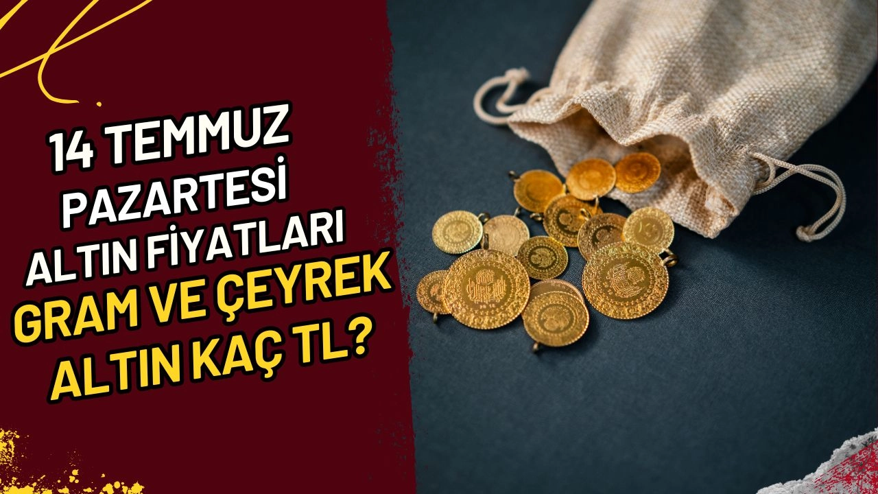 14 Temmuz Pazartesi Altın Fiyatları Gram ve Çeyrek Altın Kaç TL?
